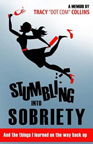 Stumbling Into Sobriety: And the things I learned on the way back up