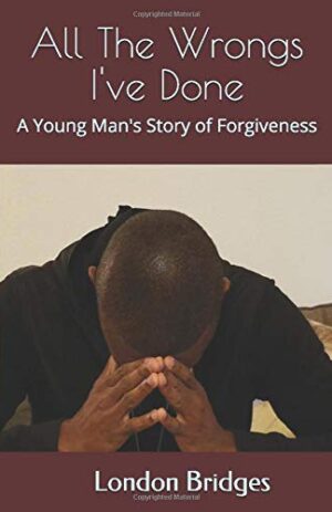 All The Wrongs I’ve Done: A Young Man’s Story of Forgiveness