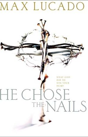 He Chose The Nails: What God did to Win Your Heart