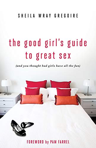 The Good Girl’s Guide to Great Sex: (And You Thought Bad Girls Have All the Fun)