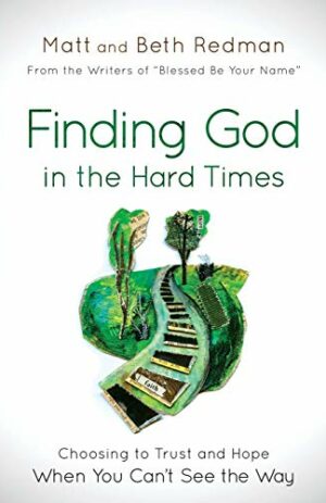 Finding God in the Hard Times: Choosing to Trust and Hope When You Can’t See the Way