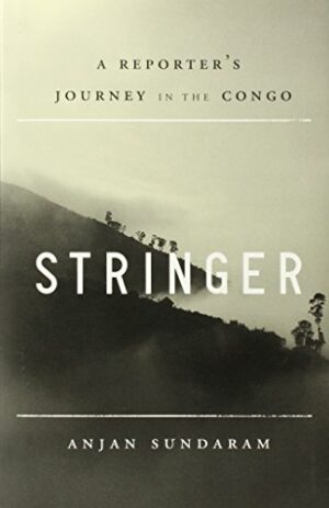 Stringer: A Reporter’s Journey in the Congo