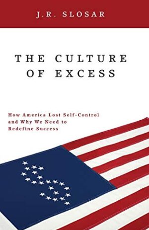 The Culture of Excess: How America Lost Self-Control and Why We Need to Redefine Success