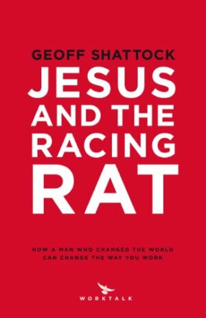 Jesus and the Racing Rat (How a Man who changed the world can change the way you work)