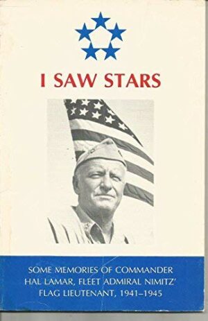 I Saw Stars: Some Memories of Commander Hal Lamar, Fleet Admiral Nimitz’ Flag Lieutenant, 1941-1945