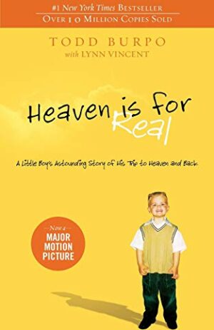 Heaven is for Real: A Little Boy’s Astounding Story of His Trip to Heaven and Back