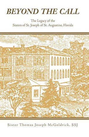 Beyond the Call: The Legacy of the Sisters of St. Joseph of St. Augustine, Florida