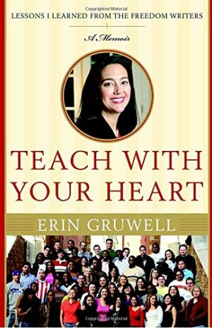 Teach with Your Heart: Lessons I Learned from the Freedom Writers
