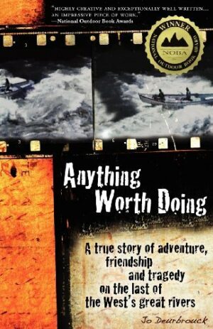 Anything Worth Doing: A True Story of Adventure, Friendship and Tragedy on the Last of the West’s Great Rivers Paperback August 1, 2012
