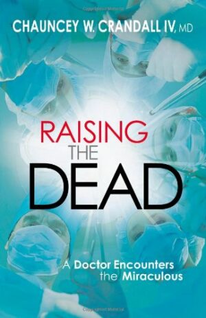 Raising the Dead: A Doctor Encounters the Miraculous