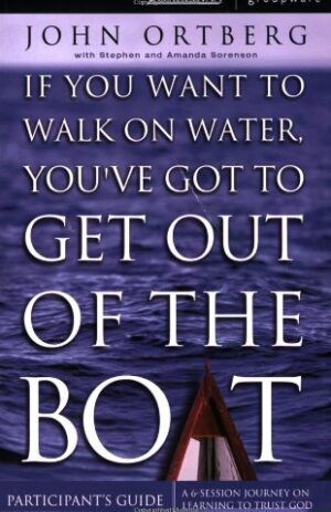If You Want to Walk on Water, You’ve Got to Get Out of the Boat – Participants Guide