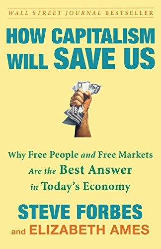 How Capitalism Will Save Us: Why Free People and Free Markets Are the Best Answer in Today’s Economy