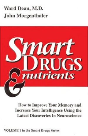 Smart Drugs & Nutrients: How to Improve Your Memory and Increase Your Intelligence Using the Latest Discoveries in Neuroscience