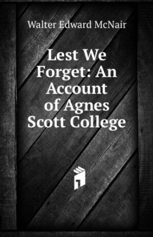 Lest we forget: An account of Agnes Scott College