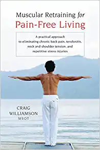 Muscular Retraining for Pain-Free Living: A practical approach to eliminating chronic back pain, tendonitis, neck and shoulder tension, and repetitive stress