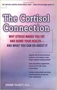 The Cortisol Connection: Why Stress Makes You Fat and Ruins Your Health – and What You Can Do About It