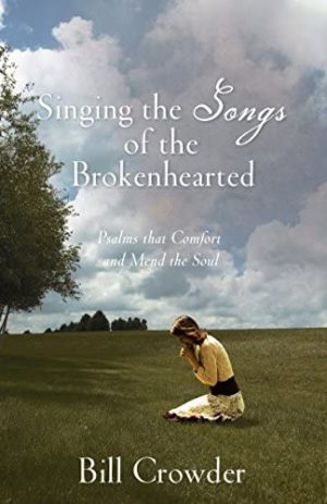 Singing the Songs of the Brokenhearted: Psalms That Comfort and Mend the Soul