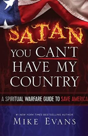 Satan You Can’t Have My Country: A Spiritual Warfare Guide to Save America