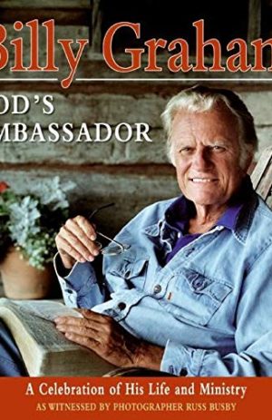Billy Graham, God’s Ambassador: A Celebration of His Life and Ministry