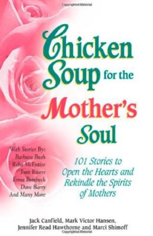 Chicken Soup for the Mother’s Soul: 101 Stories to Open the Hearts and Rekindle the Spirits of Mothers