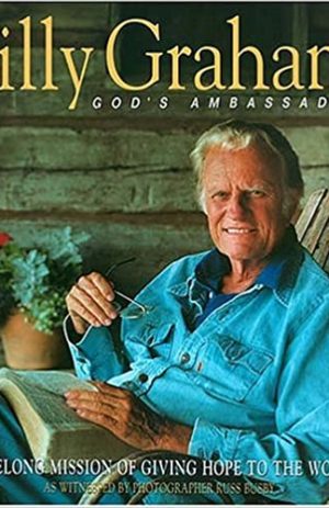 Billy Graham: God’s Ambassador A Lifelong Mission Of Giving Hope To The World